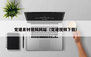 兴化党建素材视频网站（党建视频下载）