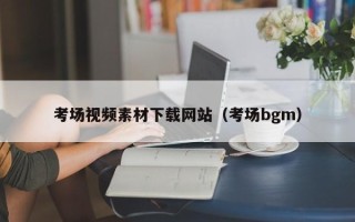 兴化考场视频素材下载网站（考场bgm）