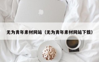 兴化无为青年素材网站（无为青年素材网站下载）